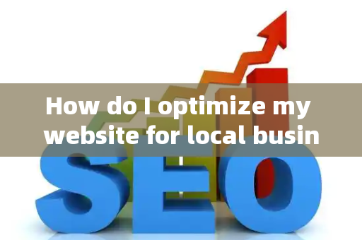 How do I optimize my website for local business growth?