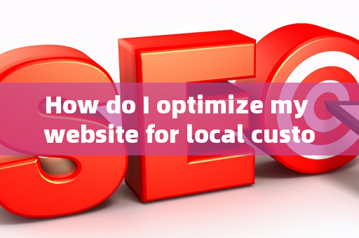 How do I optimize my website for local customer journey?