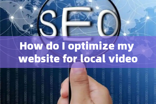 How do I optimize my website for local videos?