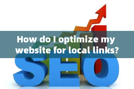 How do I optimize my website for local links?