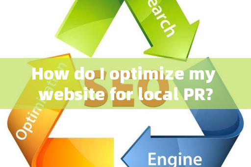 How do I optimize my website for local PR?