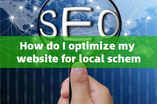 How do I optimize my website for local schema?