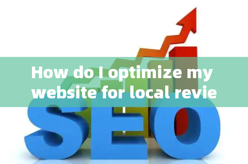 How do I optimize my website for local reviews?