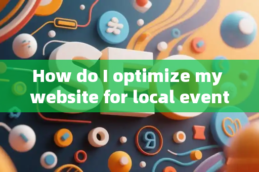 How do I optimize my website for local events?
