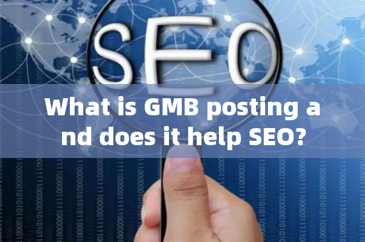 What is GMB posting and does it help SEO?