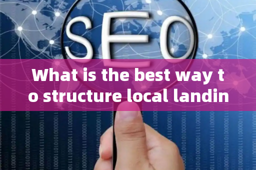 What is the best way to structure local landing pages?