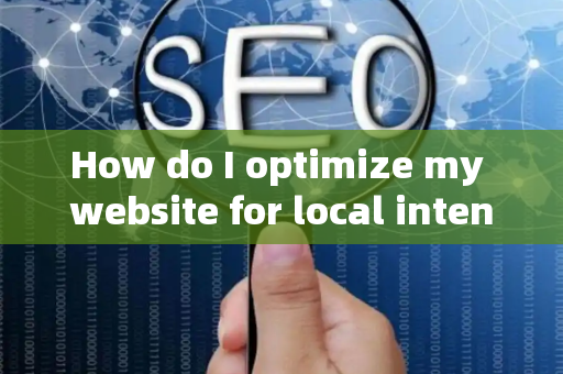 How do I optimize my website for local intent?