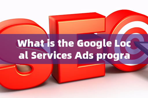 What is the Google Local Services Ads program?