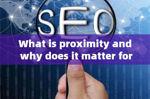 What is proximity and why does it matter for local SEO?