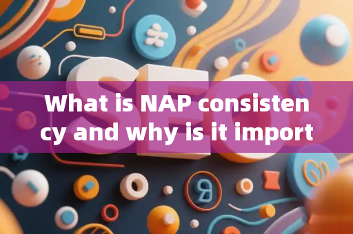 What is NAP consistency and why is it important?