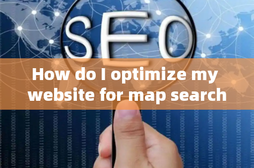 How do I optimize my website for map searches?
