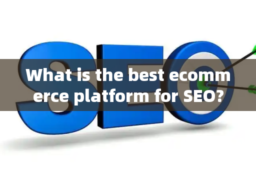 What is the best ecommerce platform for SEO?