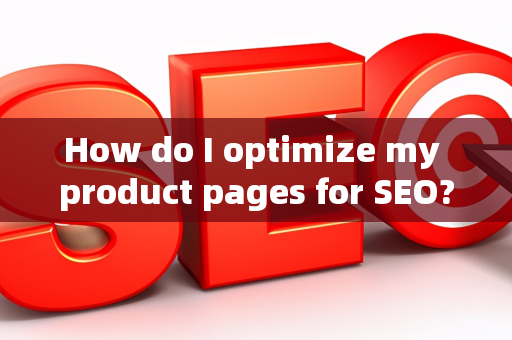 How do I optimize my product pages for SEO?