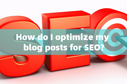 How do I optimize my blog posts for SEO?