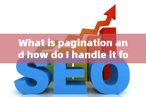 What is pagination and how do I handle it for SEO?