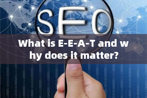 What is E-E-A-T and why does it matter?