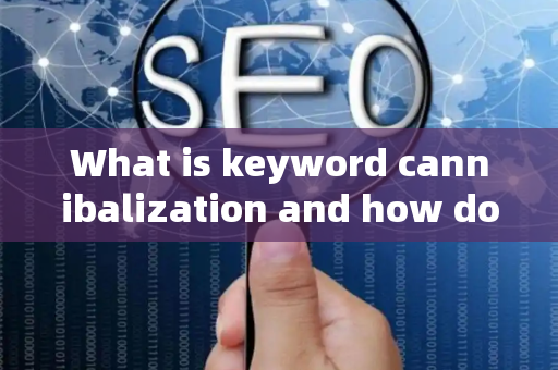 What is keyword cannibalization and how do I fix it?