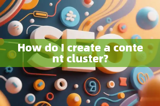 How do I create a content cluster?
