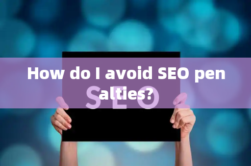 How do I avoid SEO penalties?