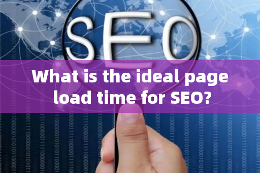 What is the ideal page load time for SEO?