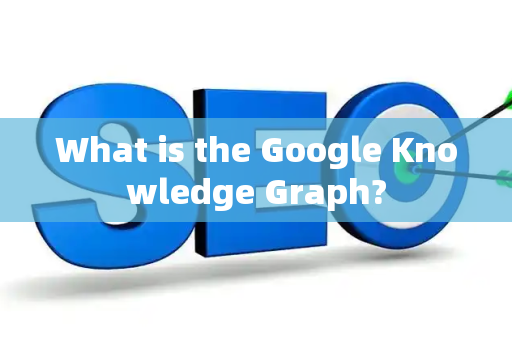 What is the Google Knowledge Graph?