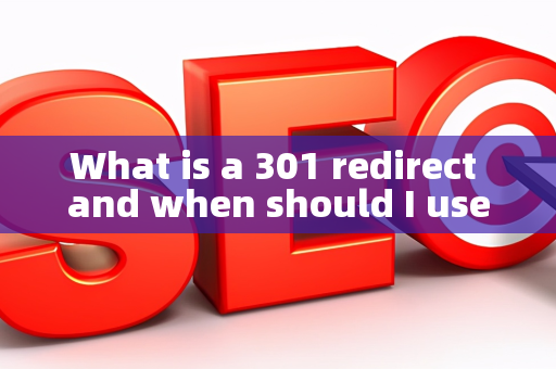 What is a 301 redirect and when should I use it?