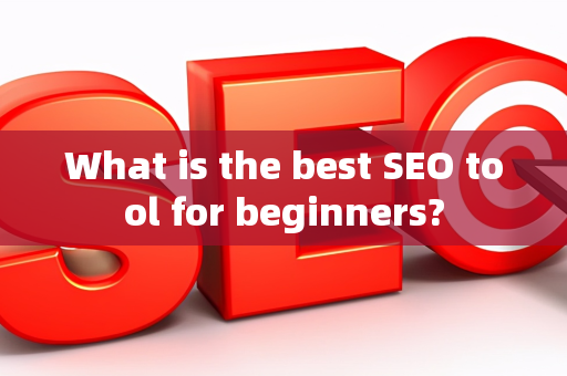 What is the best SEO tool for beginners?