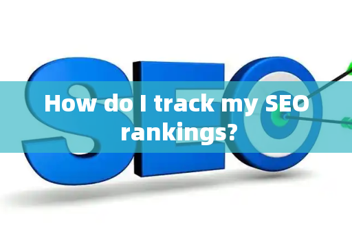 How do I track my SEO rankings?