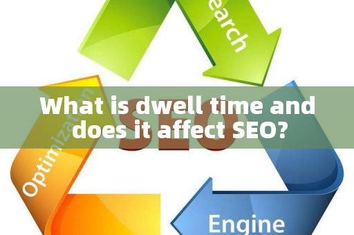 What is dwell time and does it affect SEO?