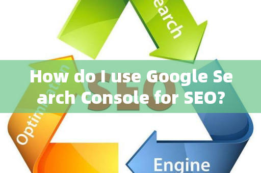 How do I use Google Search Console for SEO?