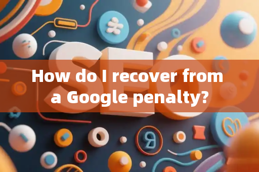How do I recover from a Google penalty?