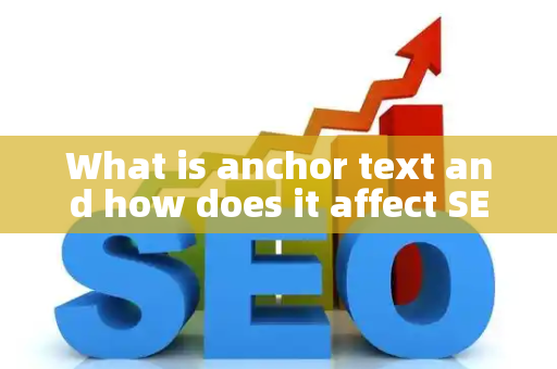 What is anchor text and how does it affect SEO?