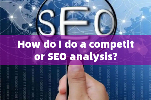 How do I do a competitor SEO analysis?