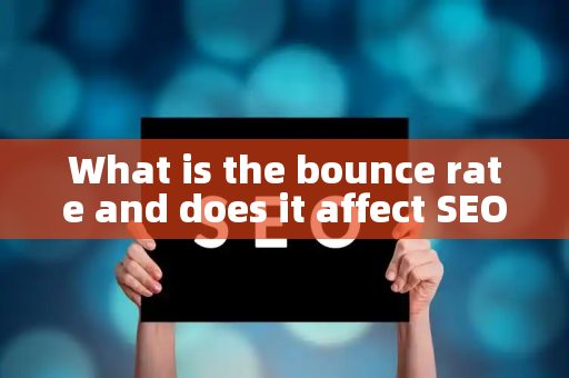 What is the bounce rate and does it affect SEO?
