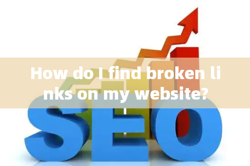 How do I find broken links on my website?