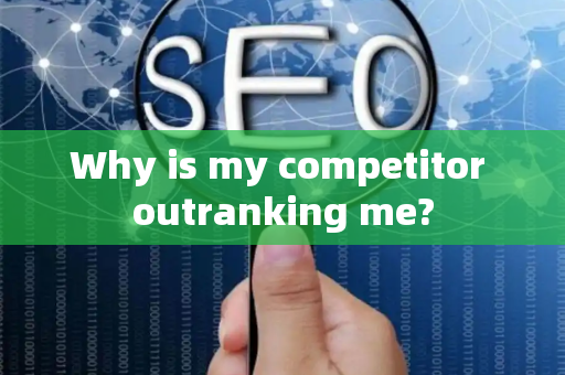 Why is my competitor outranking me?