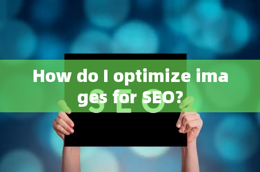 How do I optimize images for SEO?