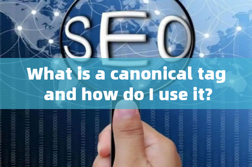 What is a canonical tag and how do I use it?