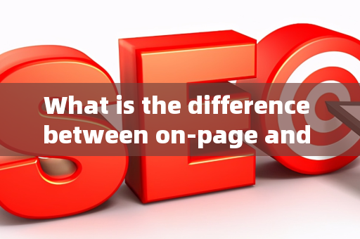 What is the difference between on-page and off-page SEO?