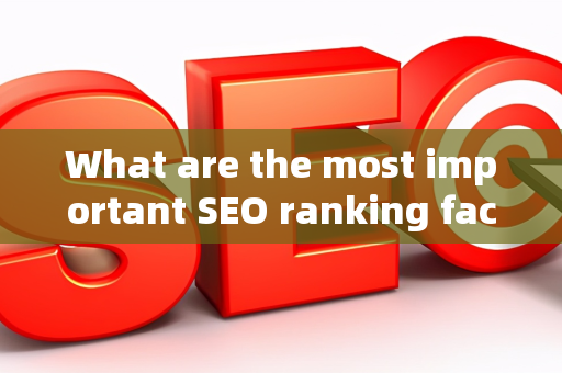 What are the most important SEO ranking factors?
