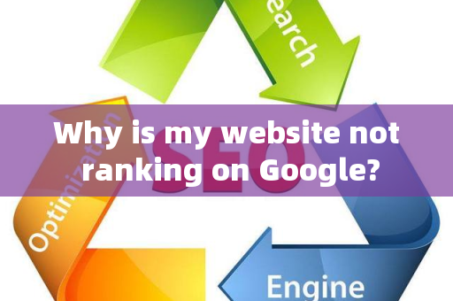 Why is my website not ranking on Google?