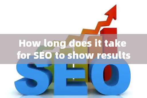 How long does it take for SEO to show results?