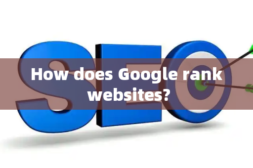 How does Google rank websites?