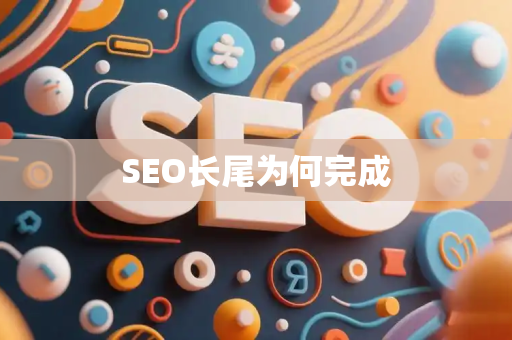 SEO长尾为何完成
