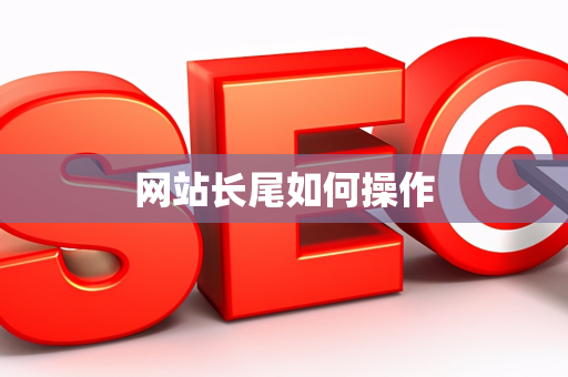 网站长尾如何操作