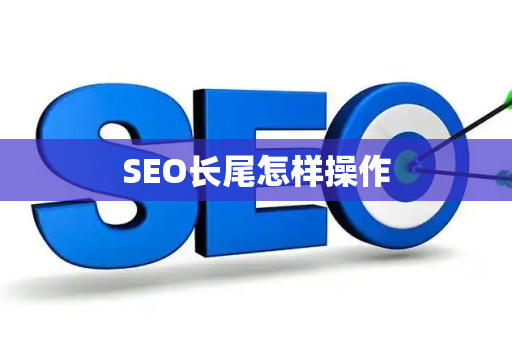 SEO长尾怎样操作