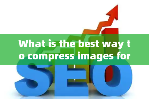 What is the best way to compress images for SEO?