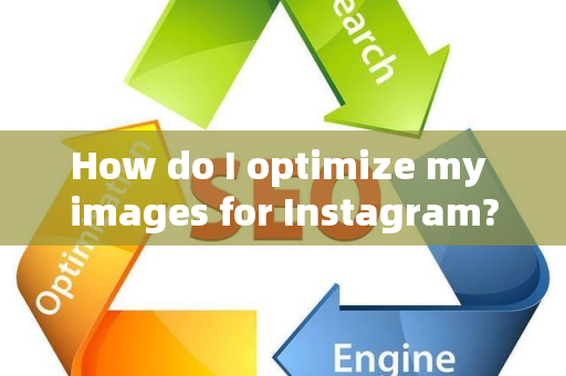 How do I optimize my images for Instagram?