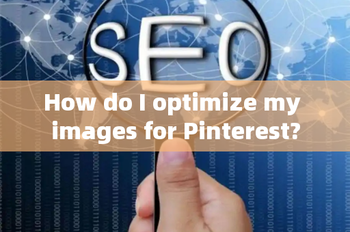 How do I optimize my images for Pinterest?
