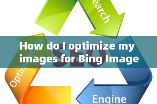 How do I optimize my images for Bing Images?